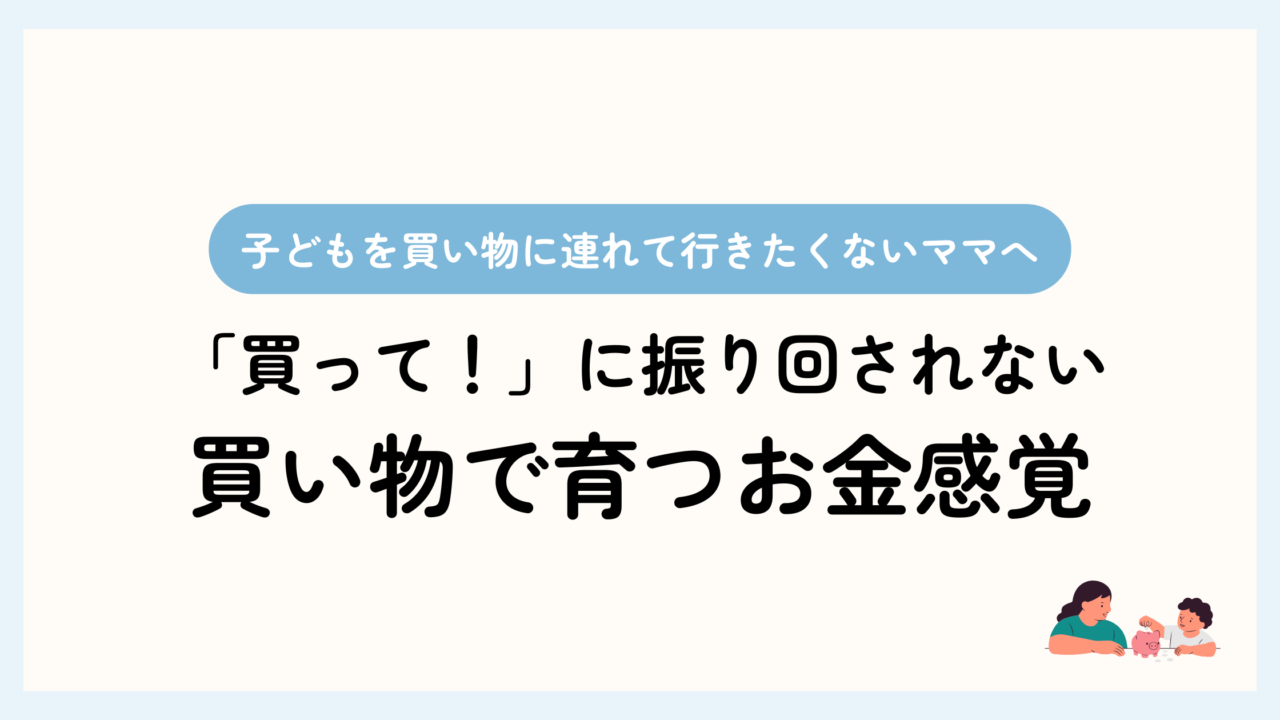 トップ画像。子どもを買い物に連れて行きたくないママへ。「買って！」に振り回されない、買い物で育つお金感覚
