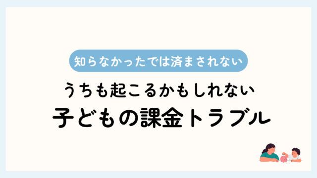 トップ画像。知らなかったでは済まされない。うちも起こるかもしれない子どもの課金トラブル
