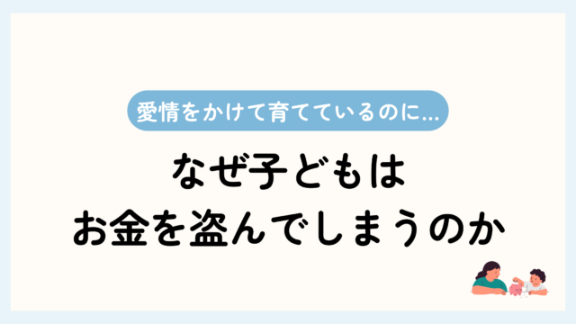 トップ画像。愛情をかけて育てているのに、なぜ子どもはお金を盗んでしまうのか